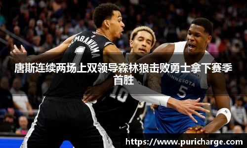 唐斯连续两场上双领导森林狼击败勇士拿下赛季首胜