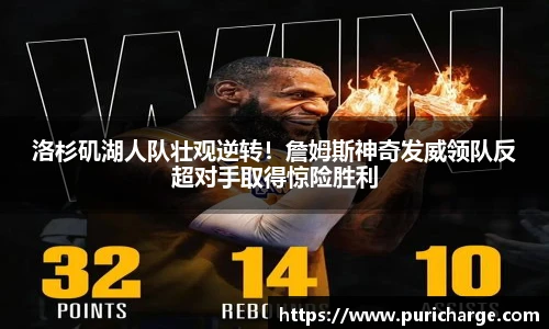 洛杉矶湖人队壮观逆转！詹姆斯神奇发威领队反超对手取得惊险胜利