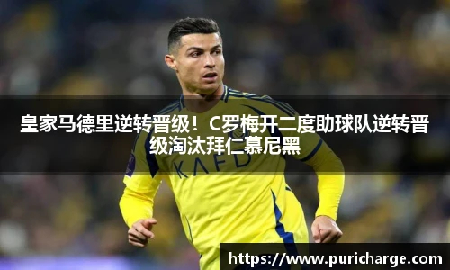 皇家马德里逆转晋级！C罗梅开二度助球队逆转晋级淘汰拜仁慕尼黑