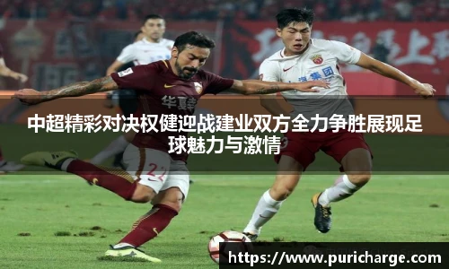 中超精彩对决权健迎战建业双方全力争胜展现足球魅力与激情